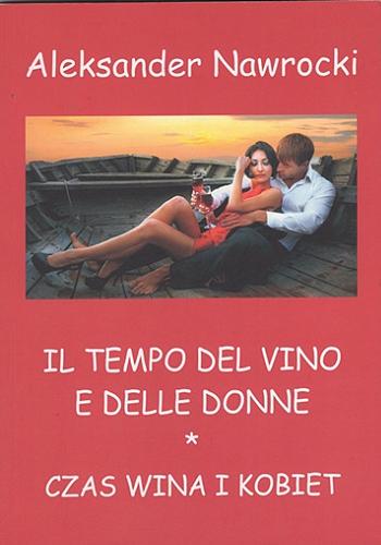 Okładka książki Il tempo del vino e delle donne = Czas wina i kobiet / Aleksande Nawrocki, tłumaczyła Joanna Kalinowska ; L` Assoiazione 