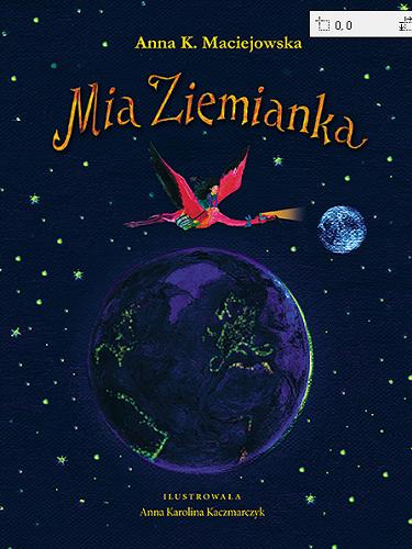 Okładka książki Mia Ziemianka / Anna K. Maciejowska ; ilustrowała Anna Karolina Kaczmarczyk.