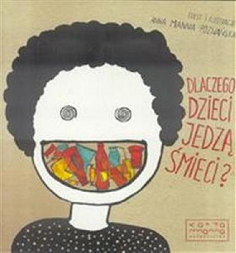 Okładka książki Dlaczego dzieci jedzą śmieci? / tekst i ilustracje Anna Manna Poznańska.