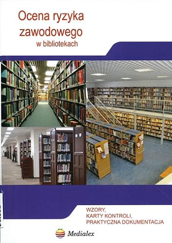Okładka książki Ocena ryzyka zawodowego w bibliotekach : wzory, karty kontroli, praktyczna dokumentacja / [koncepcja książki i realizacja Leszek Jurek].