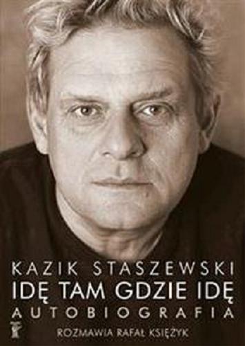Okładka książki Idę tam gdzie idę : autobiografia / Kazik Staszewski ; rozmawia Rafał Księżyk.
