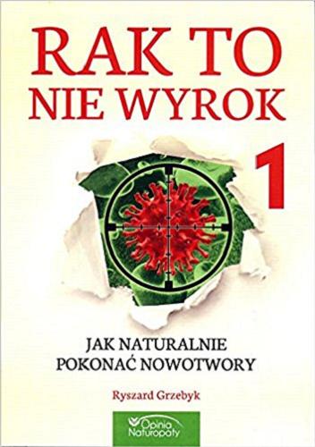 Okładka książki Jak naturalnie pokonać nowotwory. 1 / Ryszard Grzebyk.