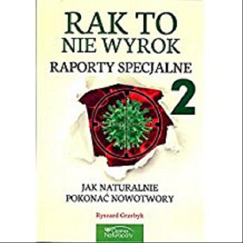 Okładka książki Jak naturalnie pokonać nowotwory : raporty specjalne. 2 / Ryszard Grzebyk.