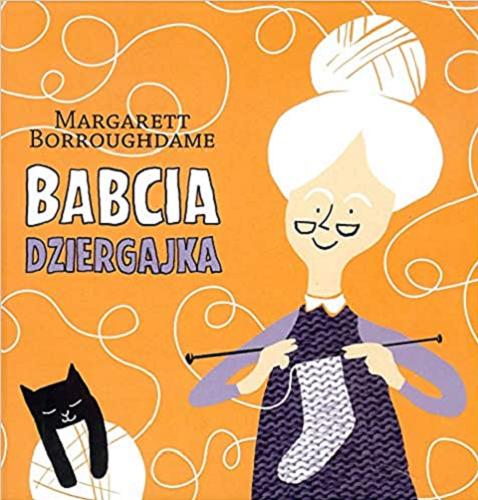 Okładka książki Babcia dziergajka / Margarett Borroughdame ; [ilustracje Cezary Powierża].