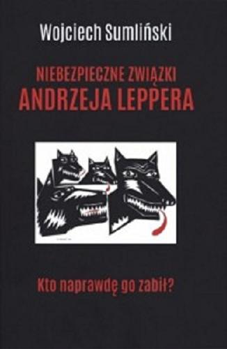 Okładka książki Niebezpieczne związki Andrzeja Leppera / Wojciech Sumliński.