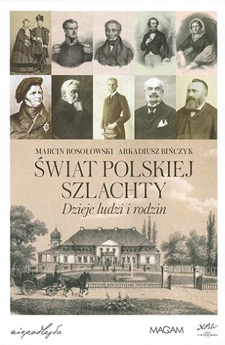 Okładka książki Świat polskiej szlachty : dzieje ludzi i rodzin / Marcin Rosołowski, Arkadiusz Bińczyk.