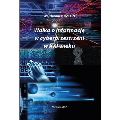 Okładka książki Walka o informację w cyberprzestrzeni w XXI wieku / Waldemar Krztoń.