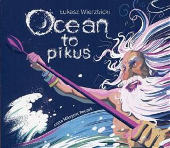 Okładka książki Ocean to pikuś [Dokument dźwiękowy] / Łukasz Wierzbicki.