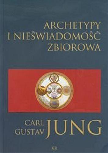 Okładka książki Archetypy i nieświadomość zbiorowa / Carl Gustav Jung ; przełożył Robert Reszke.