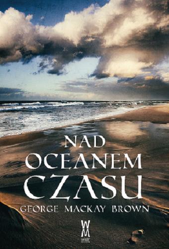 Okładka książki Nad oceanem czasu / George Mackay Brown ; przełożył Michał Alenowicz.