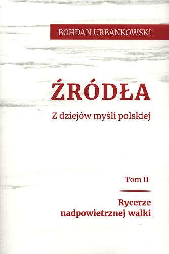 Okładka książki Źródła : z dziejów myśli polskiej. T. 2, Rycerze nadpowietrznej walki / Bohdan Urbankowski.