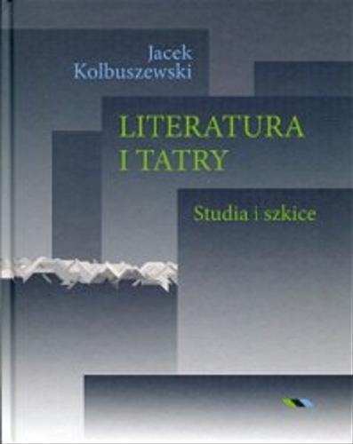 Okładka książki Literatura i Tatry : studia i szkice / Jacek Kolbuszewski ; [wstęp Wiesław A. Wójcik].