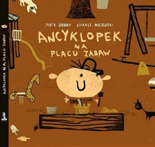 Okładka książki Ancyklopek na placu zabaw / Piotr Dobry, Łukasz Majewski.