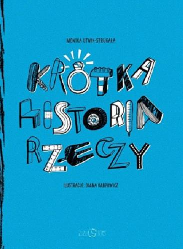 Okładka książki Krótka historia rzeczy / Monika Utnik-Strugała ; ilustracje: Diana Karpowicz.