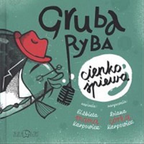 Okładka książki Gruba ryba cienko śpiewa / napisała Elżbieta Karpowicz ; narysowała Diana Karpowicz.