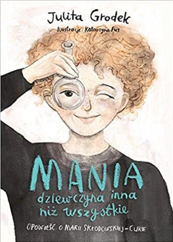 Okładka książki  Mania : dziewczyna inna niż wszystkie : opowieść o Marii Skłodowskiej-Curie  2
