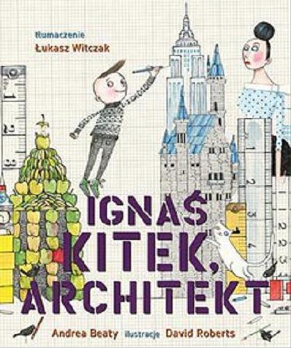 Okładka książki Ignaś Kitek, architekt / Andrea Beaty ; ilustracje David Roberts ; tłumaczenie Łukasz Witczak.