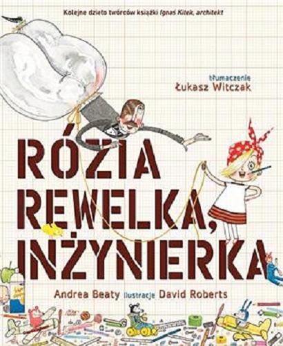 Okładka książki Rózia Rewelka, inżynierka / Andrea Beaty ; ilustracje David Roberts ; tłumaczenie Łukasz Witczak.