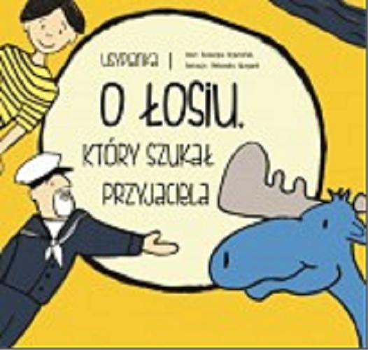 Okładka książki O łosiu, który szukał przyjaciela / Katarzyna Krysztofiak ; [ilustracje] Aleksandra Grzegorek.