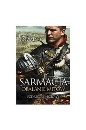 Okładka książki Sarmacja : obalanie mitów : podręcznik bojowy / Jacek Kowalski.