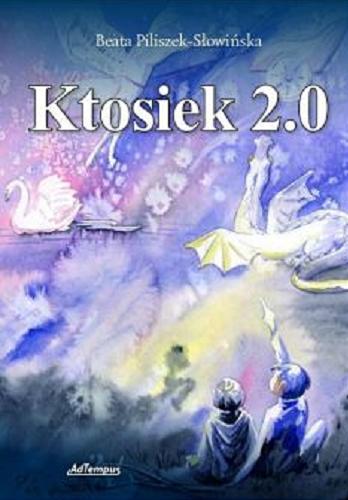 Okładka książki Ktosiek 2.0 / Beata Piliszek-Słowińska ; [ilustracje Katarzyna Kopiec-Sekieta].