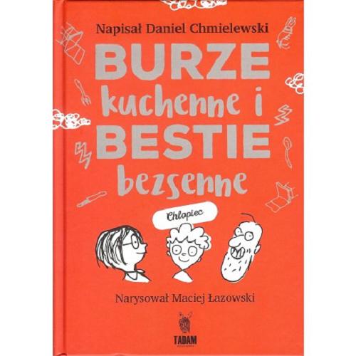 Okładka książki Burze kuchenne i bestie bezsenne : [chłopiec] / napisał Daniel Chmielewski ; narysował Maciej Łazowski.