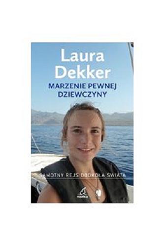 Okładka książki Marzenie pewnej dziewczyny : samotny rejs dookoła świata / Laura Dekker ; tłumaczenie Iwona Mączka.