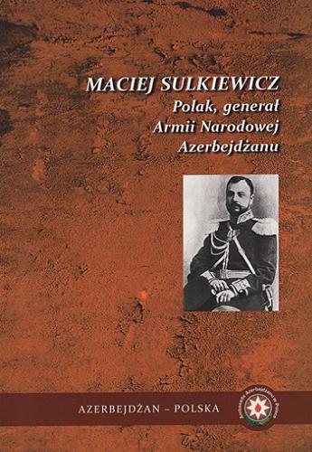 Okładka książki  Maciej Sulkiewicz : Polak, generał Armii Narodowej Azerbejdżanu  1