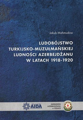 Okładka książki  Ludobójstwo turkijsko-muzułmańskiej ludności Azerbejdżanu w latach 1918-1920  1