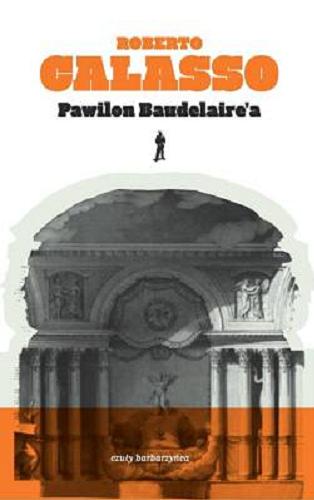 Okładka książki Pawilon Baudelaire`a / Roberto Calasso ; przekład Stanisław Kasprzysiak, Emilia Olechnowicz.