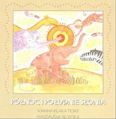 Okładka książki Północ i południe słonia / tekst Joanna Klara Teske ; ilustracje Magdalena Słomska.