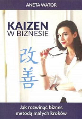Okładka książki Kaizen w biznesie: Jak rozwinąć biznes metodą małych kroków / Aneta Wątor.