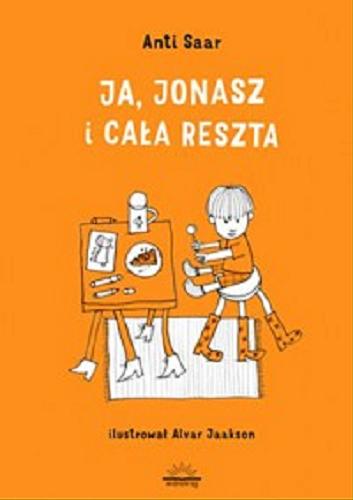 Okładka książki Ja, Jonasz i cała reszta / Anti Saar ; ilustrował Alvar Jaakson ; z języka estońskiego przełożyła Anna Michalczuk.