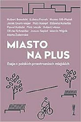 Okładka książki Miasto na plus : eseje o polskich przestrzeniach miejskich / pomysł, redakcja i wstęp Hubert Mazur ; Hubert Barański [i 12 pozostałych].