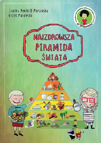 Okładka książki Najzdrowsza piramida świata / Joanna Neuhoff-Murawska, Grześ Murawski ; ilustracje Agnieszka Balkus i Aleksandra Murawska.