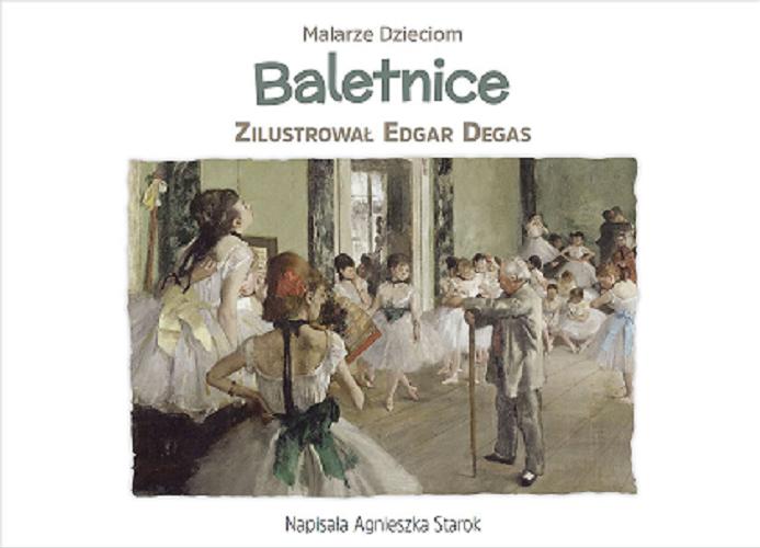 Okładka książki Baletnice / napisała Agnieszka Starok ; zilustrował Edgar Degas.
