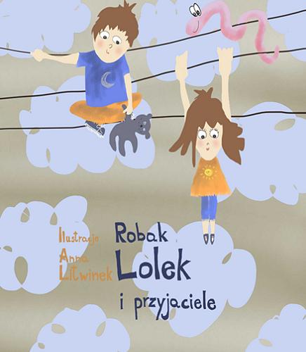 Okładka książki Robak Lolek i przyjaciele / ilustracje Anna Litwinek.