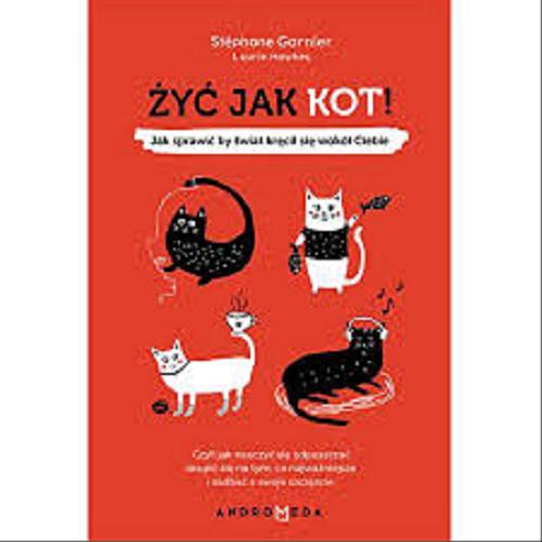 Okładka książki  Żyć jak kot! : jak sprawić, by świat kręcił się wokół Ciebie czyli jak nauczyć się odpuszczać, skupić się na tym, co najważniejsze, i zadbać o swoje szczęście  3