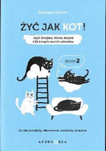 Okładka książki  Żyć jak kot : Sezon 2, czyli Strajbez, Ninio, Kojani i 12 innych kocich sekretów  2
