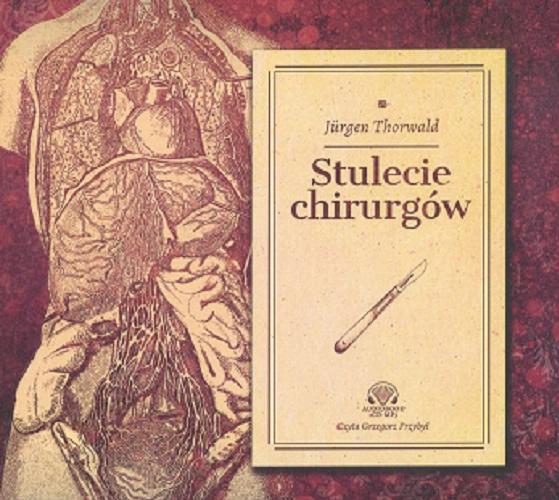 Okładka książki Stulecie chirurgów / Jürgen Thorwald ; [tłumaczył Karol Bunsch].