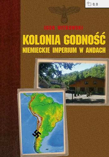Okładka książki Kolonia Godność : niemieckie imperium w Andach / Igor Witkowski.