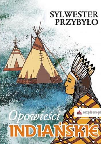 Okładka książki Opowieści indiańskie / Sylwester Przybyło ; [ilustracje Mira Reiss].