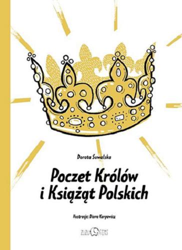 Okładka książki Poczet Królów i Książąt Polskich / Dorota Suwalska ; ilustracje Diana Karpowicz.