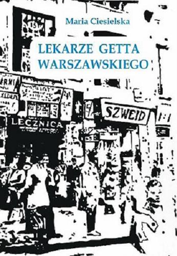 Okładka książki Lekarze getta warszawskiego / Maria Ciesielska.
