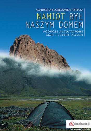 Okładka książki Namiot był naszym domem : podróże autostopowe : góry i cztery oceany / Agnieszka Buczkowska-Fertała.