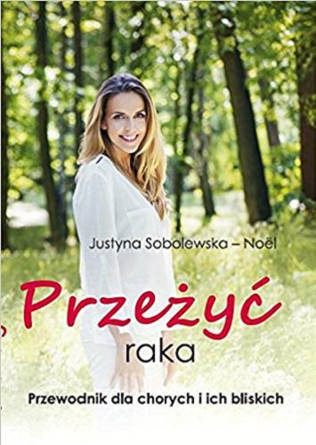Okładka książki Przeżyć raka : przewodnik dla chorych i ich bliskich / Justyna Sobolewska-Noël.