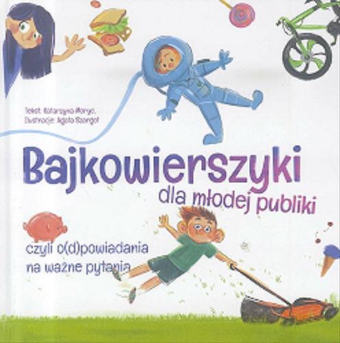 Okładka książki Bajkowierszyki dla młodej publiki, czyli o(d)powiadania na ważne pytania / tekst Katarzyna Moryc ; ilustracje Agata Szargot.