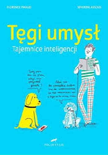 Okładka książki Tęgi umysł : tajemnice inteligencji / tekst: Florence Pinaud ; ilustracje: Séverine Assous ; przekład: Sylwia Sawicka.