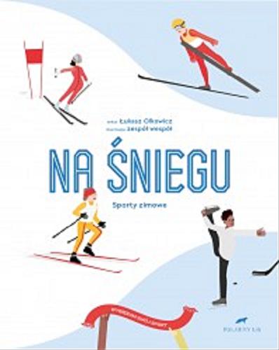 Okładka książki Na śniegu : sporty zimowe / tekst Łukasz Olkowicz ; ilustracje zespół wespół.