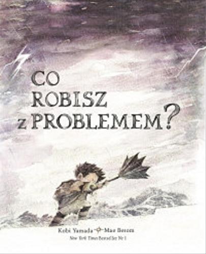 Okładka książki Co robisz z problemem? / Kobi Yamada ; [ilustracje] Mae Besom ; [przekład Anna Kmiecik].